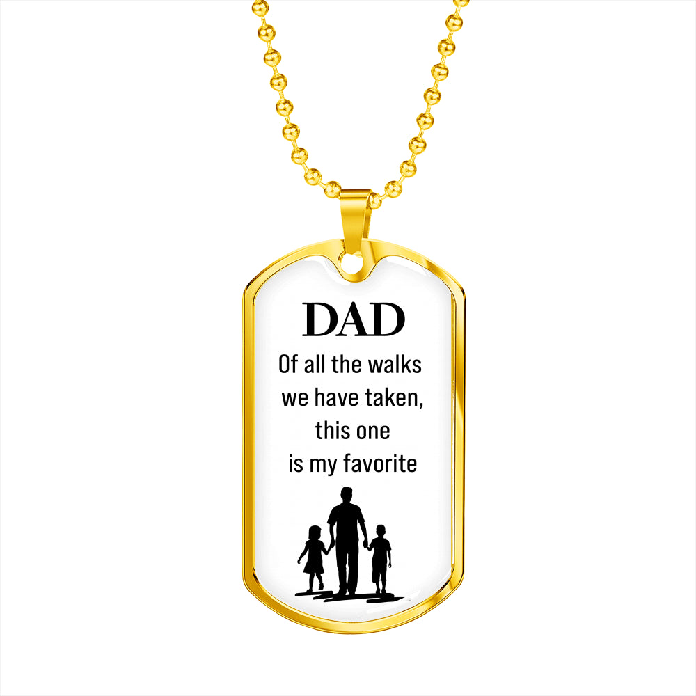 Dad White Dog Tag. Of all the walks we have taken, this one is my favorite.