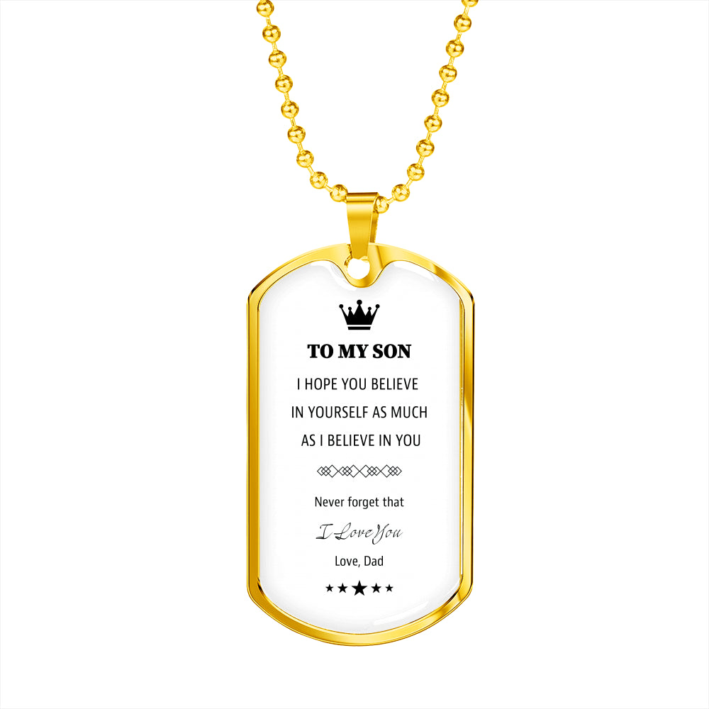 To My Son From Dad White Dog TagTo My Son From Dad White Dog Tag. I hope you believe in yourself as much as I Believe in you.