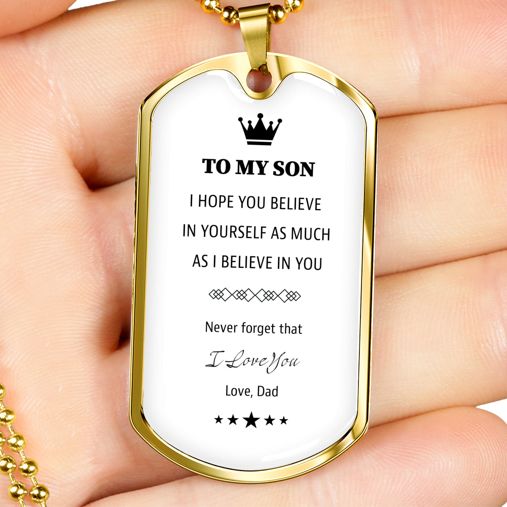 To My Son From Dad White Dog TagTo My Son From Dad White Dog Tag. I hope you believe in yourself as much as I Believe in you.